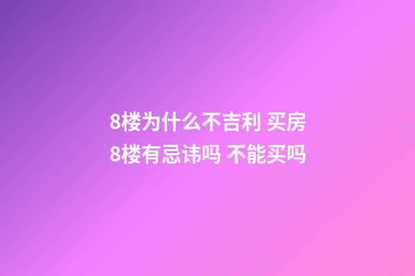 8楼为什么不吉利 买房8楼有忌讳吗 不能买吗
